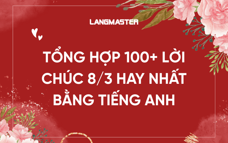TỔNG HỢP 100+ LỜI CHÚC 8/3 HAY NHẤT BẰNG TIẾNG ANH